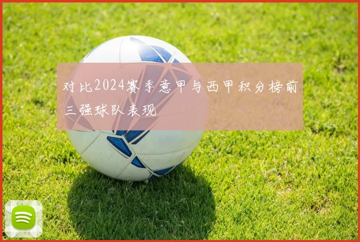 对比2024赛季意甲与西甲积分榜前三强球队表现