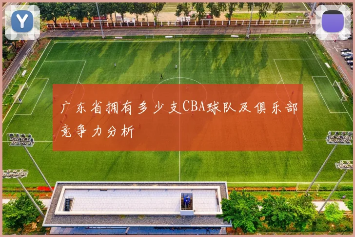 广东省拥有多少支CBA球队及俱乐部竞争力分析
